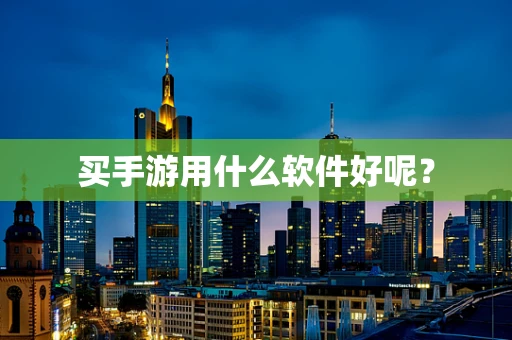 买手游用什么软件好呢？