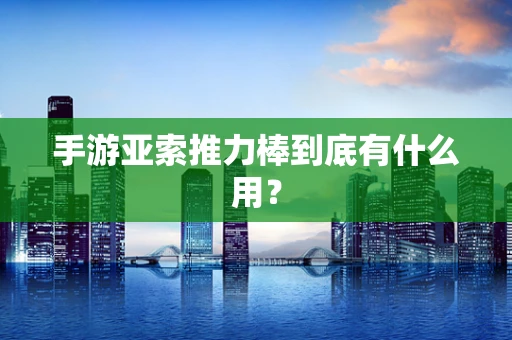 手游亚索推力棒到底有什么用？