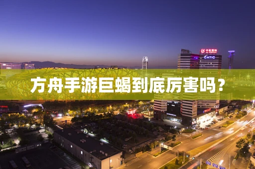 方舟手游巨蝎到底厉害吗？