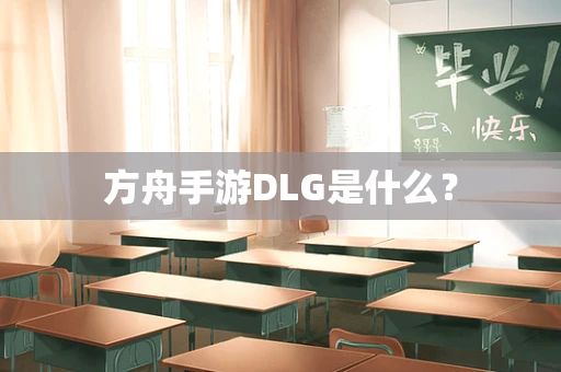 方舟手游DLG是什么？