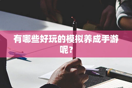有哪些好玩的模拟养成手游呢？
