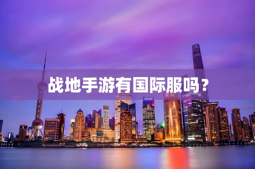 战地手游有国际服吗？
