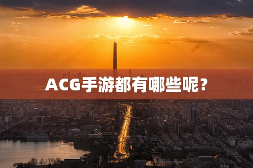 ACG手游都有哪些呢？