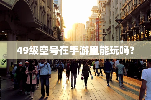 49级空号在手游里能玩吗？