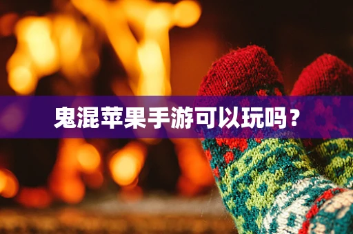 鬼混苹果手游可以玩吗？
