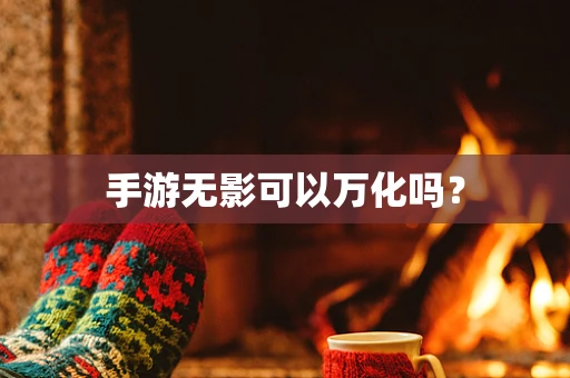 手游无影可以万化吗？