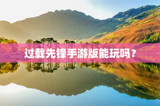 过载先锋手游版能玩吗？