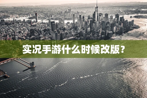 实况手游什么时候改版？