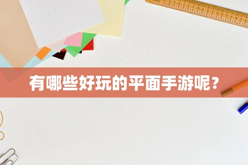 有哪些好玩的平面手游呢？