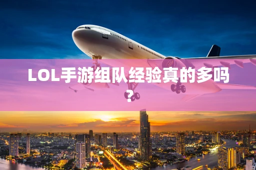 LOL手游组队经验真的多吗？