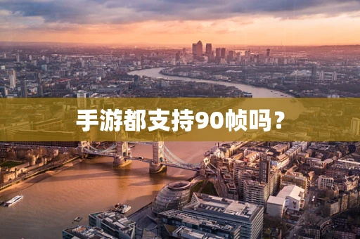 手游都支持90帧吗？