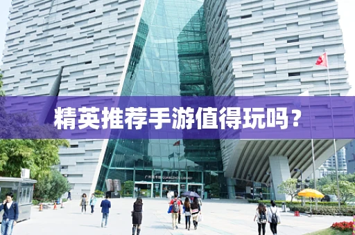 精英推荐手游值得玩吗？