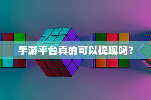 手游平台真的可以提现吗？