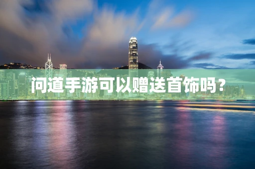问道手游可以赠送首饰吗？