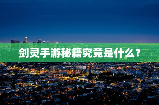 剑灵手游秘籍究竟是什么？