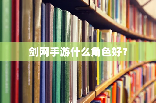 剑网手游什么角色好？