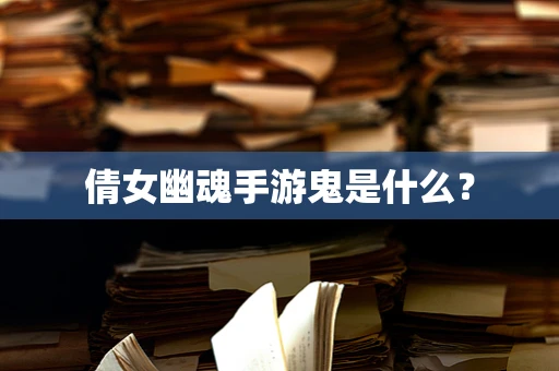 倩女幽魂手游鬼是什么？