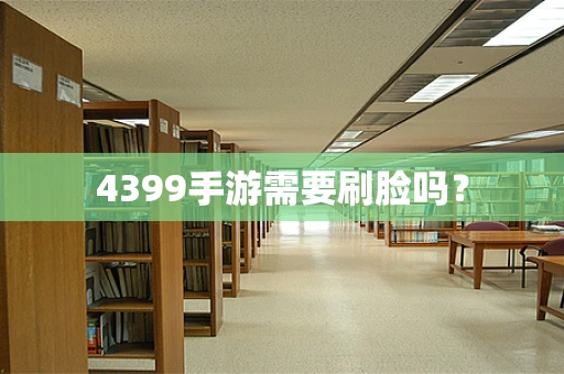 4399手游需要刷脸吗？