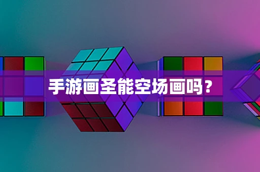 手游画圣能空场画吗？