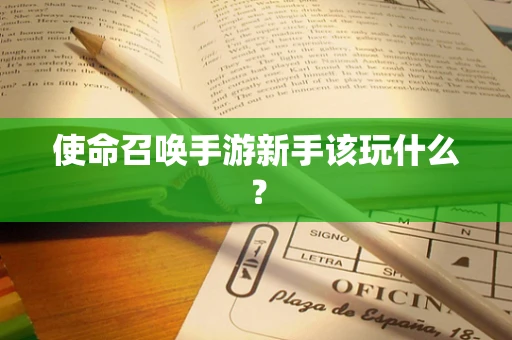 使命召唤手游新手该玩什么？