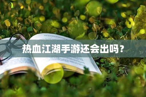 热血江湖手游还会出吗？