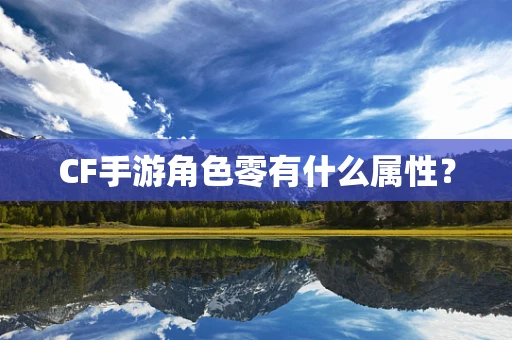 CF手游角色零有什么属性？