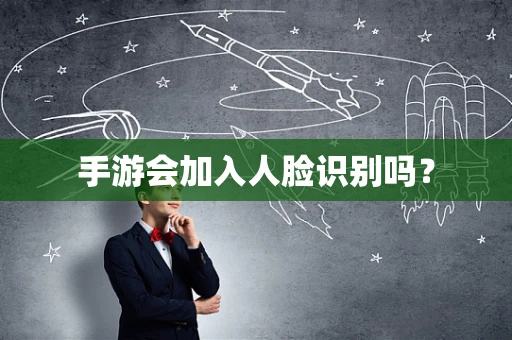 手游会加入人脸识别吗？
