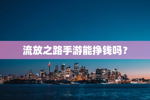 流放之路手游能挣钱吗？