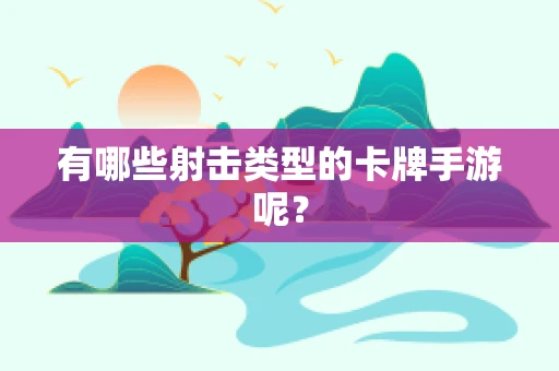 有哪些射击类型的卡牌手游呢？