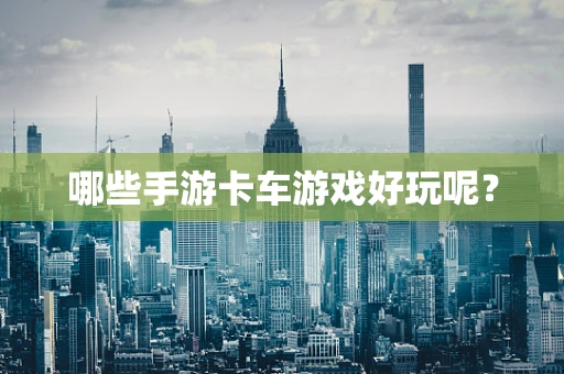 哪些手游卡车游戏好玩呢？