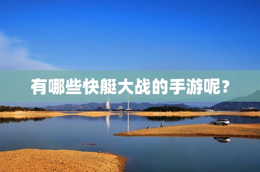 有哪些快艇大战的手游呢？