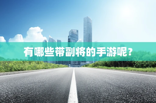 有哪些带副将的手游呢？