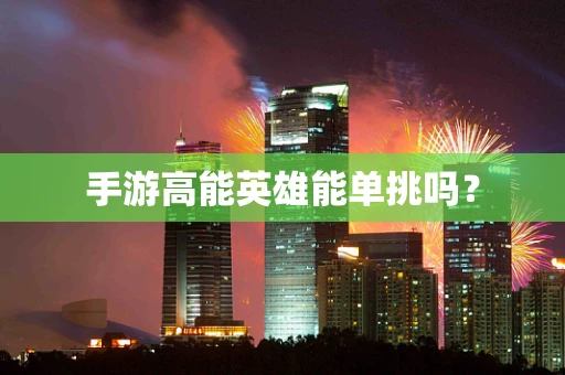 手游高能英雄能单挑吗？