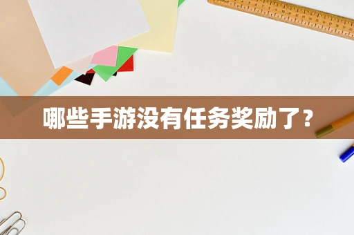 哪些手游没有任务奖励了？