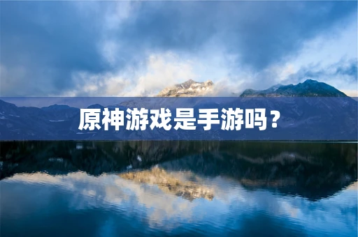 原神游戏是手游吗？