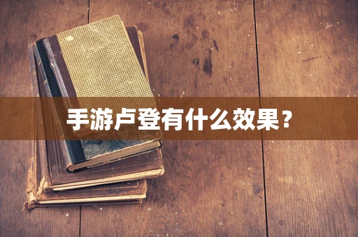 手游卢登有什么效果？