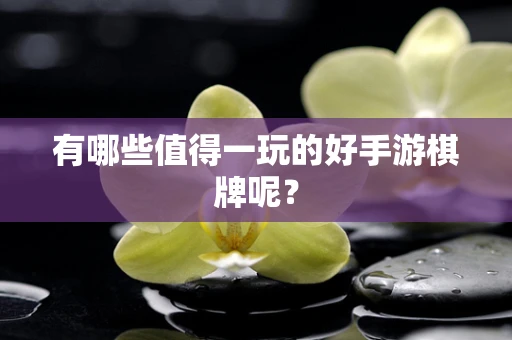 有哪些值得一玩的好手游棋牌呢？