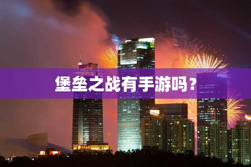 堡垒之战有手游吗？