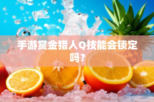 手游赏金猎人Q技能会锁定吗？